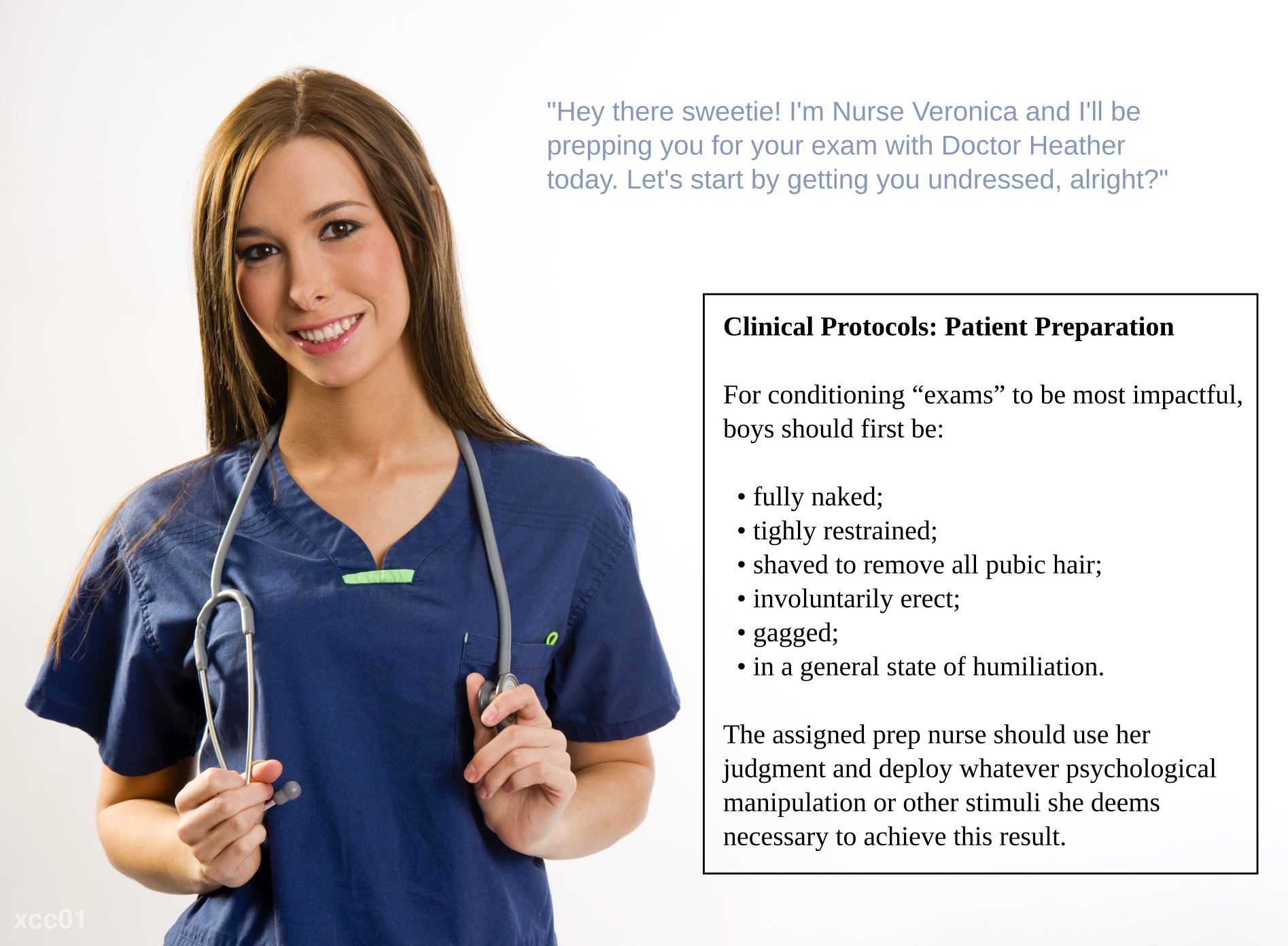 Clinical Protocols: Patient Preparation - For conditioning 'exams' to be most impactful, boys should first be: fully naked; tightly restrained; shaved to remove all pubic hair; involuntarily erect; gagged; in a general state of humiliation. The assigned prep nurse should use her judgement and deploy whatever psychological manipulation or other stimuli she deems necessary to achieve this result.
