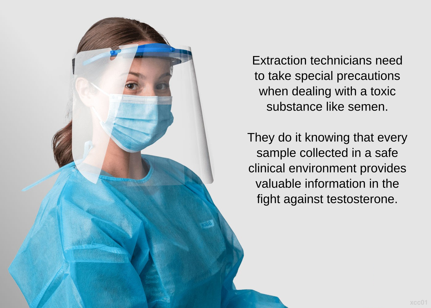 Extraction technicians need to take special precautions when dealing with a toxic substance like semen. They do it knowing that every sample collected in a safe clinical environment provides valuable information in the fight against testosterone.
