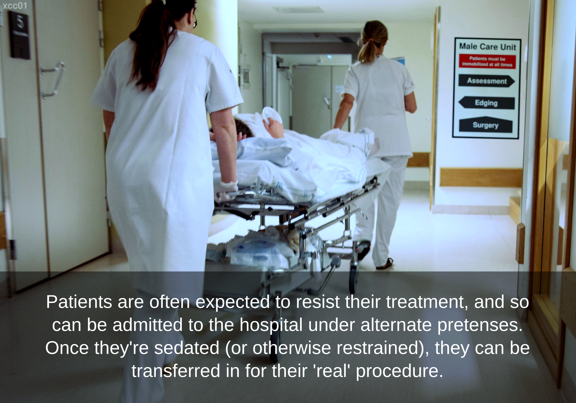 Patients are often expected to resist their treatment, and so can be admitted to the hospital under alternate pretenses. Once they're sedated (or otherwise restrained), they can be transferred in for their 'real' procedure.
