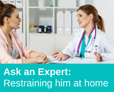 Ask an Expert: Restraining him at home